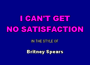 IN THE STYLE 0F

Britney Spears