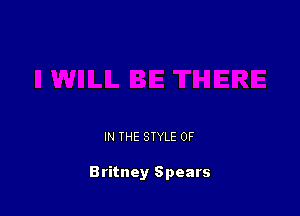 IN THE STYLE 0F

Britney Spears