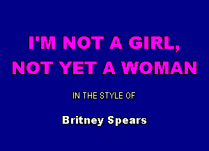 IN THE STYLE 0F

Britney Spears