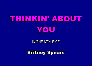 IN THE STYLE 0F

Britney Spears