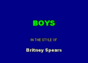 BOYS

IN THE STYLE 0F

Britney Spears