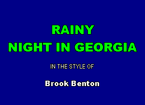 IRAllNY
NIIGIHI'IT IIN GEORGIA

IN THE STYLE 0F

Brook Benton