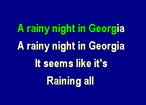 A rainy night in Georgia

A rainy night in Georgia

It seems like it's
Raining all