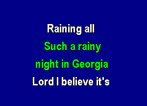 Raining all
Such a rainy

night in Georgia

Lord I believe it's