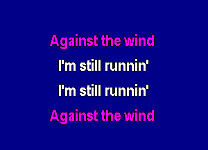 I'm still runnin'

I'm still runnin'