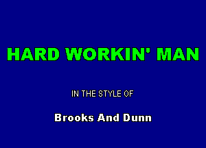 HARD WORKIIN' MAN

IN THE STYLE 0F

Brooks And Dunn