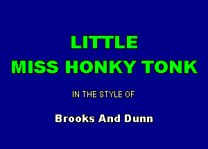 ILII'IITILIE
MIISS IHIONIKY TONIK

IN THE STYLE 0F

Brooks And Dunn
