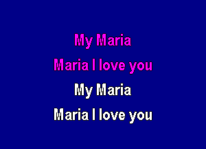 My Maria

Maria I love you