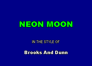 NEON MOON

IN THE STYLE 0F

Brooks And Dunn