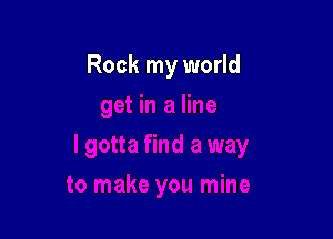 Rock my world