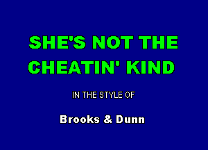 SHE'S NOT TIHIE
CHEATIIN' IKIINI

IN THE STYLE 0F

Brooks 8. Dunn