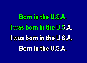Born in the U.S.A.
Iwas born in the U.S.A.

l was born in the U.S.A.
Born in the U.S.A.