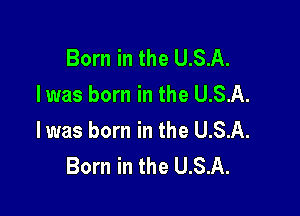 Born in the U.S.A.
Iwas born in the U.S.A.

l was born in the U.S.A.
Born in the U.S.A.