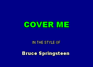 COVER ME

IN THE STYLE 0F

Bruce Springsteen