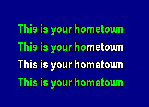 This is your hometown
This is your hometown

This is your hometown

This is your hometown