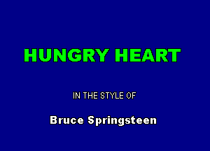 HUNGRY HEART

IN THE STYLE 0F

Bruce Springsteen