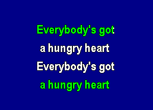 Everybody's got
a hungry heart

Everybody's got

a hungry heart
