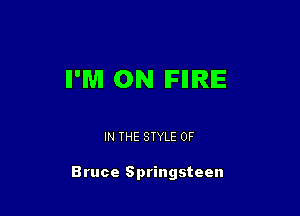 II'M 0N IFIIIRIE

IN THE STYLE 0F

Bruce Springsteen