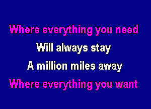 Will always stay

A million miles away