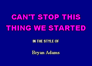 IN THE STYLE 0F

Bryan Adams