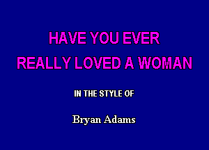 IN THE STYLE 0F

Bryan Adams