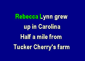 Rebecca Lynn grew
up in Carolina
Half a mile from

Tucker Cherry's farm
