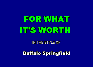 IFOIR WHAT
II'IT'S WORTH

IN THE STYLE 0F

Buffalo Springfield