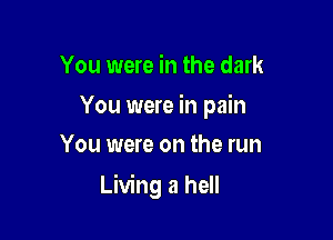 You were in the dark

You were in pain

You were on the run

Living a hell