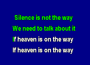 Silence is not the way
We need to talk about it
If heaven is on the way

If heaven is on the way