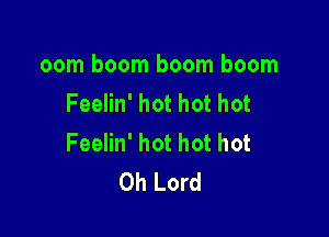 oom boom boom boom
Feelin' hot hot hot

Feelin' hot hot hot
Oh Lord