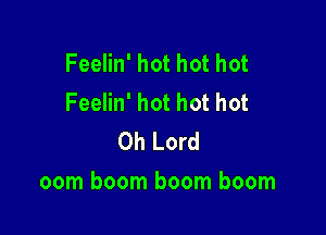 Feelin' hot hot hot
Feelin' hot hot hot
Oh Lord

oom boom boom boom