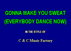 GONNA MAKE YOU SWEAT
(EVERYBODY DANCE NOW)

IN THE STYLE OF

C 85 C Music Factory