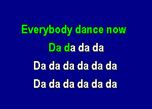 Everybody dance now
Dadadada

Dadadadadada
Dadadadadada