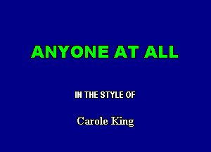 ANYONE AT ALL

III THE SIYLE 0F

Carole King