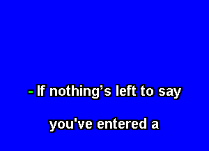 - If nothings left to say

you've entered a