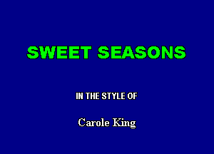 SWEET SEASONS

III THE SIYLE 0F

Carole King