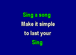 Sing a song

Make it simple

to last your
Sing