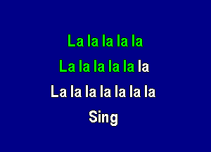 La la la la la
La la la la la la
La la la la la la la

Sing
