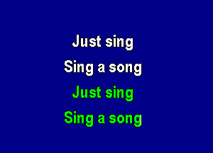 Just sing
Sing a song
Just sing

Sing a song