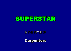 SUPERSTAR

IN THE STYLE 0F

Carpenters