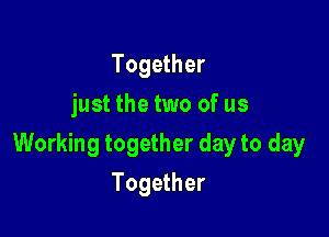 Together
just the two of us

Working together day to day

Together