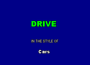 IDIRIIVIE

IN THE STYLE 0F

Cars