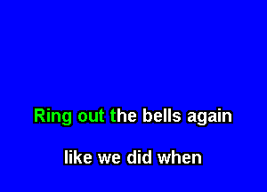 Ring out the bells again

like we did when