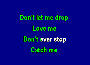 Don't let me drop
Love me

Don't ever stop

Catch me