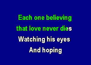 Each one believing

that love never dies
Watching his eyes
And hoping