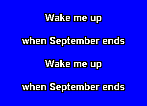 Wake me up
when September ends

Wake me up

when September ends