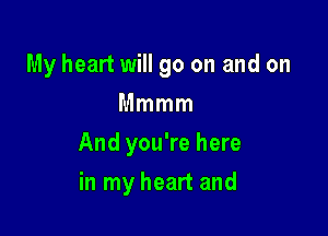 My heart will go on and on
Mmmm

And you're here

in my heart and