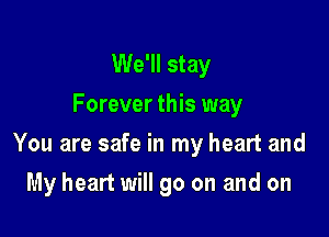 We'll stay
Forever this way

You are safe in my heart and

My heart will go on and on