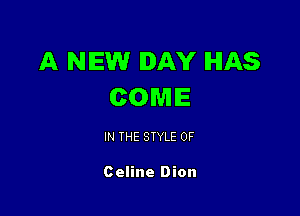 A NEW DAY HAS
COME

IN THE STYLE 0F

Celine Dion