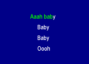 Aaahbaby
Baby

Baby
Oooh